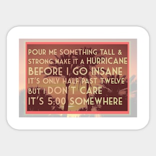 Pour me something tall and strong Make it a Hurricane before I go insane... t shirt art in warm corals and oranges Sticker